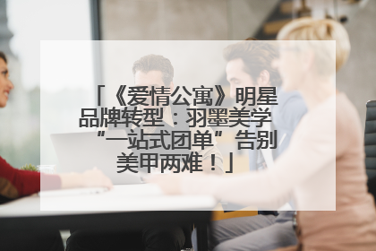 《爱情公寓》明星品牌转型：羽墨美学“一站式团单”告别美甲两难！