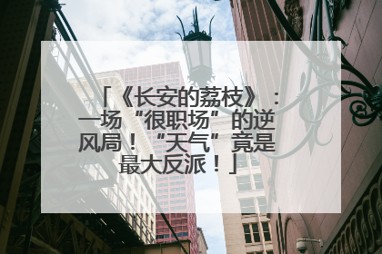 《长安的荔枝》：一场“很职场”的逆风局！“天气”竟是最大反派！
