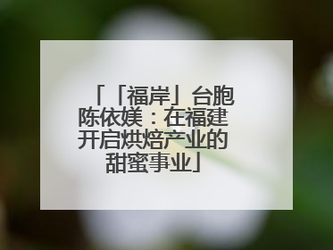 「福岸」台胞陈依媄：在福建开启烘焙产业的甜蜜事业