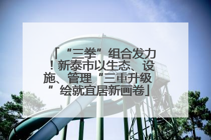 “三拳”组合发力！新泰市以生态、设施、管理“三重升级”绘就宜居新画卷