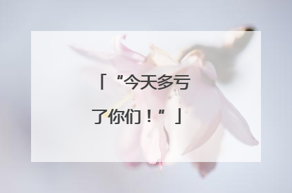 “今天多亏了你们！”