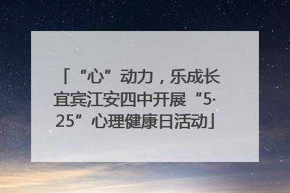 “心”动力，乐成长 宜宾江安四中开展“5·25”心理健康日活动