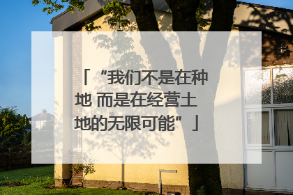 “我们不是在种地 而是在经营土地的无限可能”