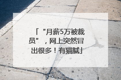 “月薪5万被裁员”，网上突然冒出很多！有猫腻