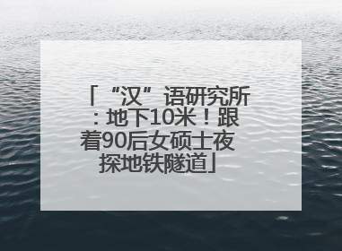 “汉”语研究所：地下10米！跟着90后女硕士夜探地铁隧道