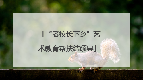 “老校长下乡”艺术教育帮扶结硕果