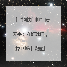 “钢铁门神”陆天宇：守好球门，捍卫城市荣耀
