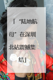 “陆地航母”在深圳北站震撼集结