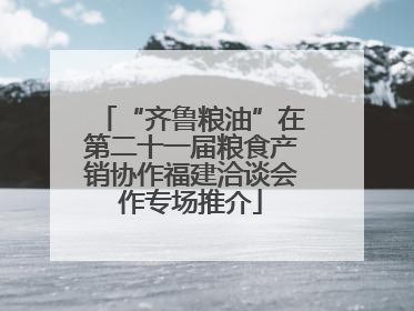 “齐鲁粮油”在第二十一届粮食产销协作福建洽谈会作专场推介