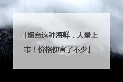 烟台这种海鲜，大量上市！价格便宜了不少