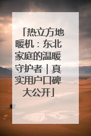 热立方地暖机：东北家庭的温暖守护者｜真实用户口碑大公开