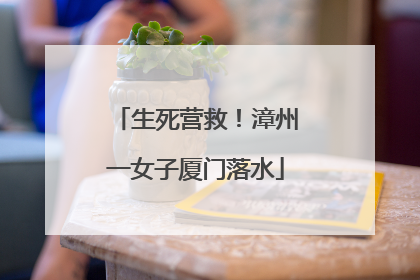 生死营救！漳州一女子厦门落水