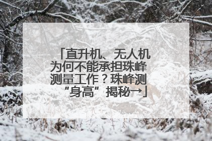 直升机、无人机为何不能承担珠峰测量工作？珠峰测“身高”揭秘→