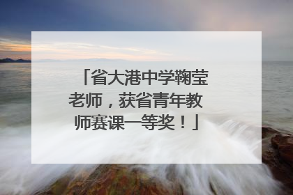 省大港中学鞠莹老师，获省青年教师赛课一等奖！