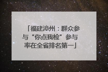 福建漳州：群众参与“你点我检”参与率在全省排名第一