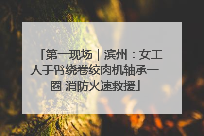 第一现场｜滨州：女工人手臂绕卷绞肉机轴承一圈 消防火速救援