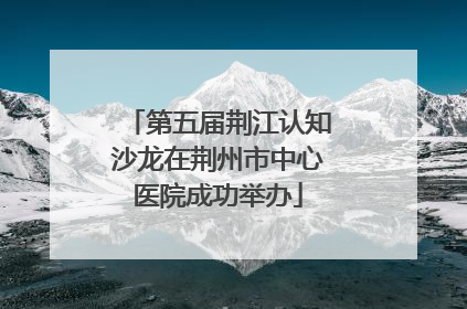 第五届荆江认知沙龙在荆州市中心医院成功举办