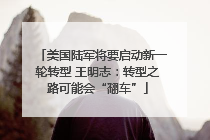 美国陆军将要启动新一轮转型 王明志：转型之路可能会“翻车”