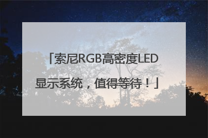 索尼RGB高密度LED显示系统，值得等待！