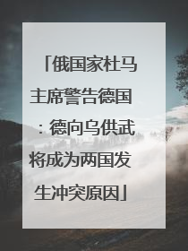俄国家杜马主席警告德国：德向乌供武将成为两国发生冲突原因