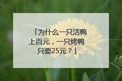 为什么一只活鸭上百元，一只烤鸭只要25元？