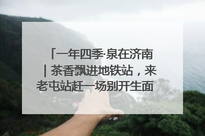 一年四季·泉在济南｜茶香飘进地铁站，来老屯站赶一场别开生面的“茶韵市集”！