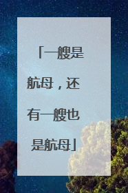 一艘是航母，还有一艘也是航母