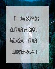 一集装箱船在印度南部海域沉没，印度国防部发声