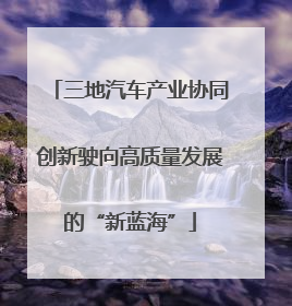三地汽车产业协同创新驶向高质量发展的“新蓝海”