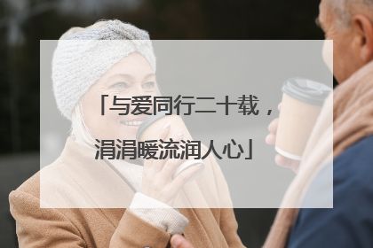 与爱同行二十载，涓涓暖流润人心