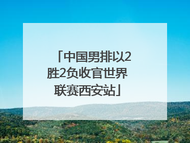 中国男排以2胜2负收官世界联赛西安站