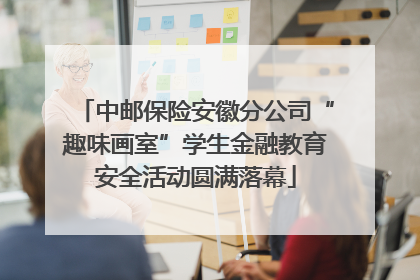中邮保险安徽分公司“趣味画室”学生金融教育安全活动圆满落幕
