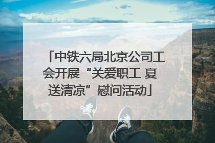 中铁六局北京公司工会开展“关爱职工 夏送清凉”慰问活动