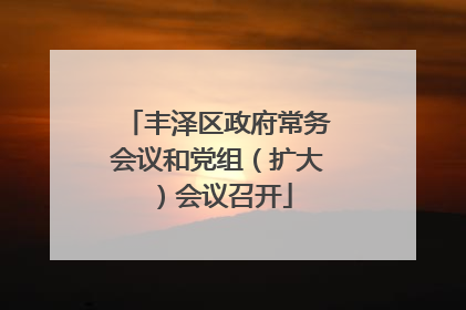 丰泽区政府常务会议和党组（扩大）会议召开