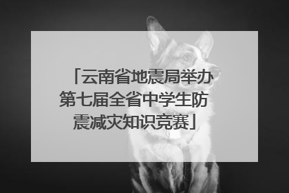 云南省地震局举办第七届全省中学生防震减灾知识竞赛