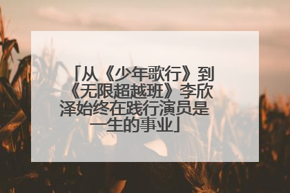从《少年歌行》到《无限超越班》李欣泽始终在践行演员是一生的事业