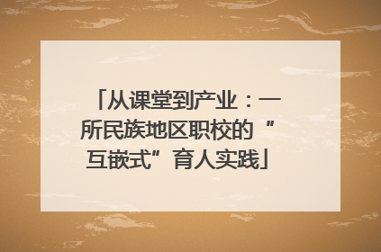 从课堂到产业：一所民族地区职校的“互嵌式”育人实践