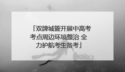 双牌城管开展中高考考点周边环境整治 全力护航考生备考
