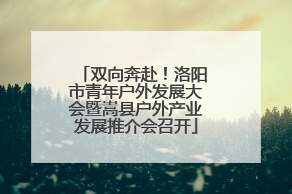 双向奔赴！洛阳市青年户外发展大会暨嵩县户外产业发展推介会召开