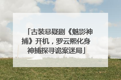 古装悬疑剧《魅影神捕》开机，罗云熙化身神捕探寻诡案迷局