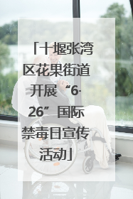 十堰张湾区花果街道开展“6·26”国际禁毒日宣传活动