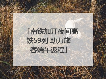 南铁加开夜间高铁59列 助力旅客端午返程