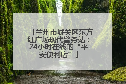 兰州市城关区东方红广场现代警务站：24小时在线的“平安便利店”