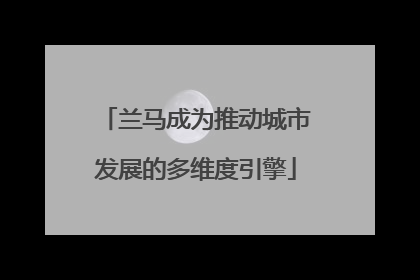 兰马成为推动城市发展的多维度引擎