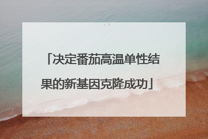 决定番茄高温单性结果的新基因克隆成功