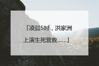凌晨5时，洪家洲上演生死营救……