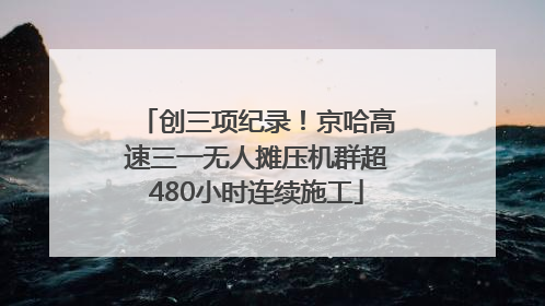 创三项纪录！京哈高速三一无人摊压机群超480小时连续施工