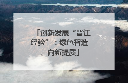 创新发展“晋江经验”：绿色智造、向新提质
