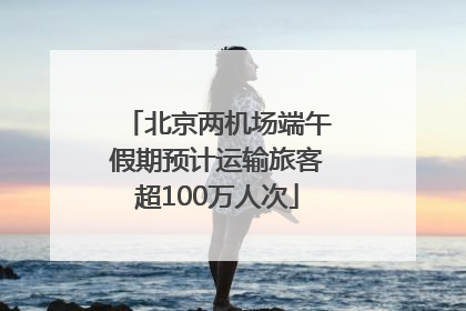 北京两机场端午假期预计运输旅客超100万人次