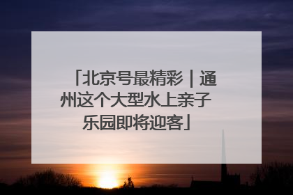北京号最精彩｜通州这个大型水上亲子乐园即将迎客